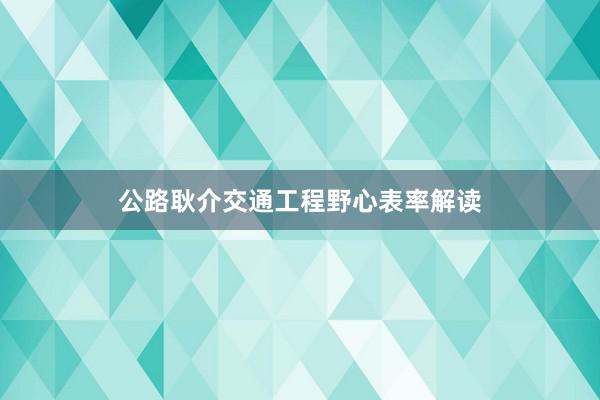 公路耿介交通工程野心表率解读